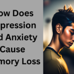 How Does Depression and Anxiety Cause Memory Loss