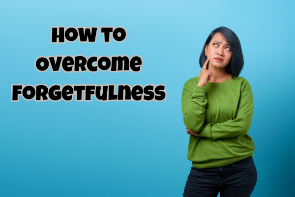 How to Overcome Forgetfulness